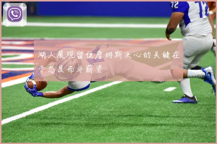 湖人展现留住詹姆斯决心的关键在于态度而非薪资